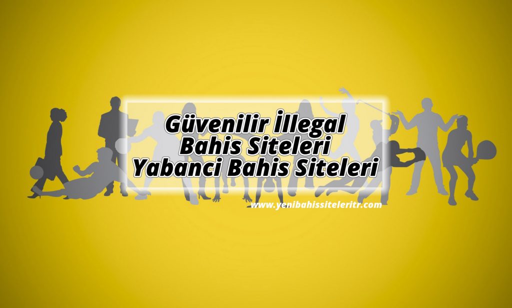 Güvenilir İllegal Bahis Siteleri ve Yabanci Bahis Siteleri